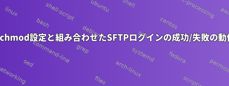 他のFTPディレクトリchmod設定と組み合わせたSFTPログインの成功/失敗の動作を説明する方法は？