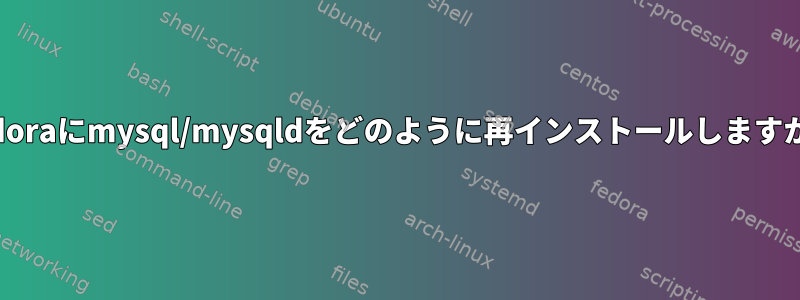 Fedoraにmysql/mysqldをどのように再インストールしますか？