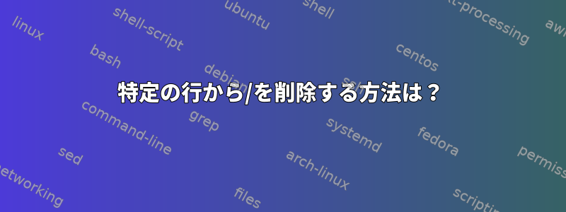 特定の行から/を削除する方法は？