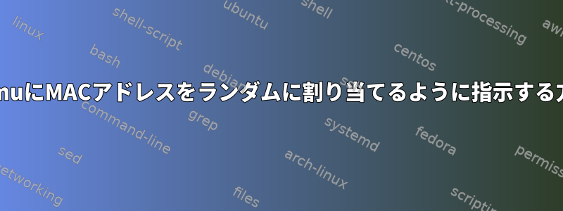 QemuにMACアドレスをランダムに割り当てるように指示する方法