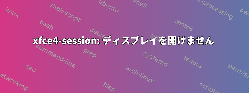 xfce4-session: ディスプレイを開けません