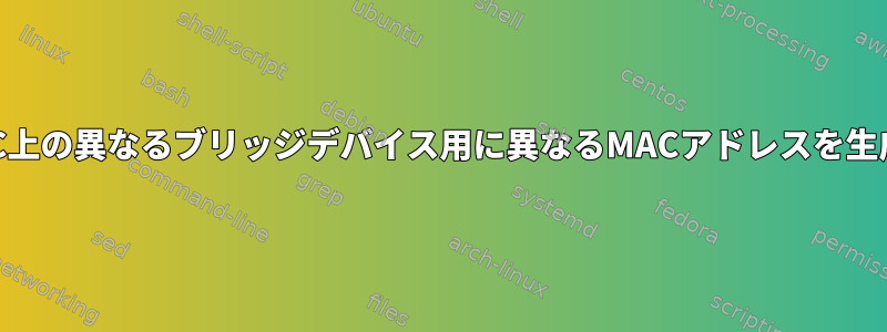 Linuxに異なるPC上の異なるブリッジデバイス用に異なるMACアドレスを生成させる方法は？