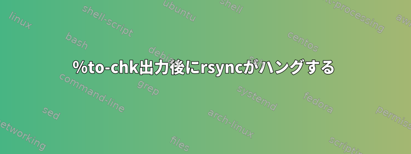 100％to-chk出力後にrsyncがハングする