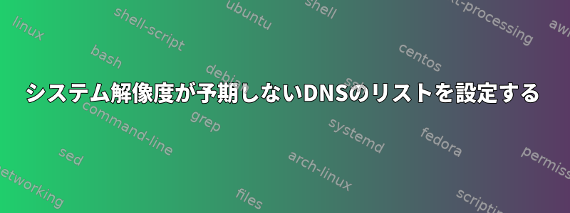 システム解像度が予期しないDNSのリストを設定する