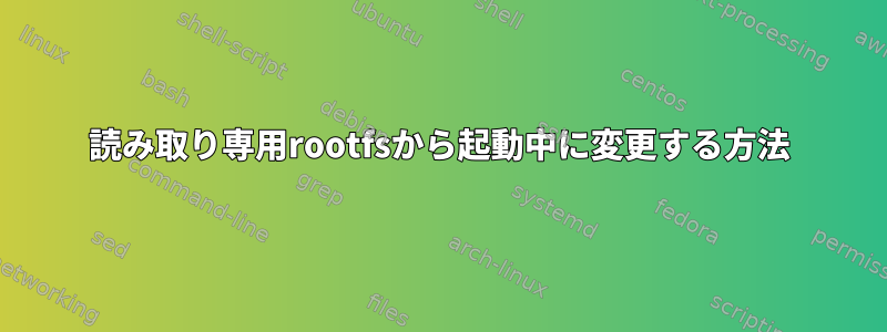 読み取り専用rootfsから起動中に変更する方法