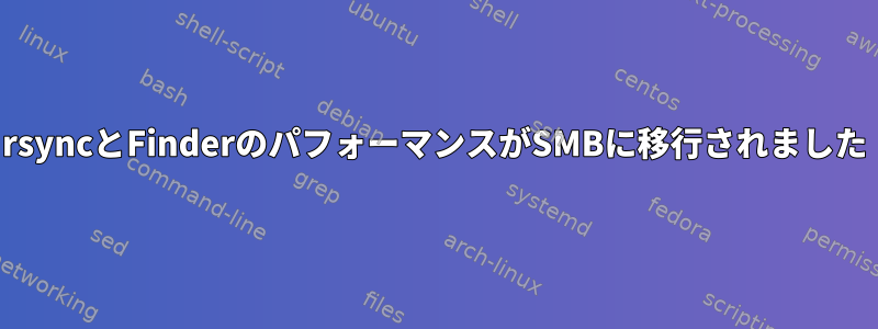 rsyncとFinderのパフォーマンスがSMBに移行されました