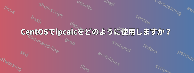 CentOSでipcalcをどのように使用しますか？