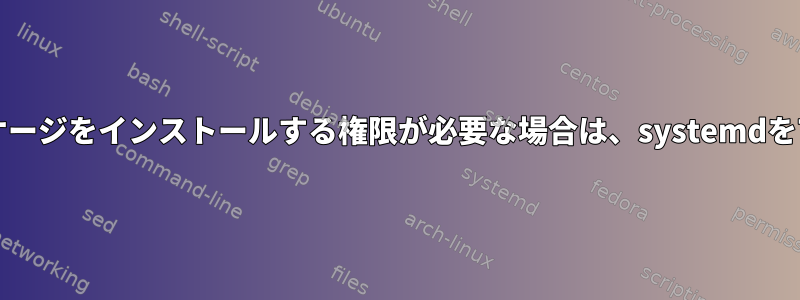 私のパッケージに他のパッケージをインストールする権限が必要な場合は、systemdを7.0以下に拡張できますか？