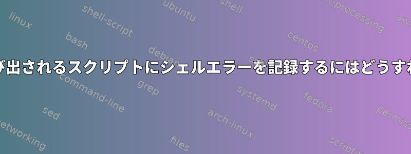 cronジョブで呼び出されるスクリプトにシェルエラーを記録するにはどうすればよいですか？