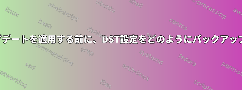 新しいアップデートを適用する前に、DST設定をどのようにバックアップしますか？