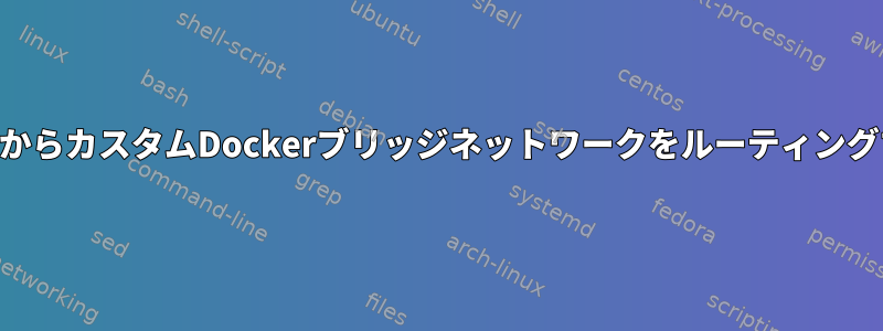 VPNトンネルからカスタムDockerブリッジネットワークをルーティングする方法は？