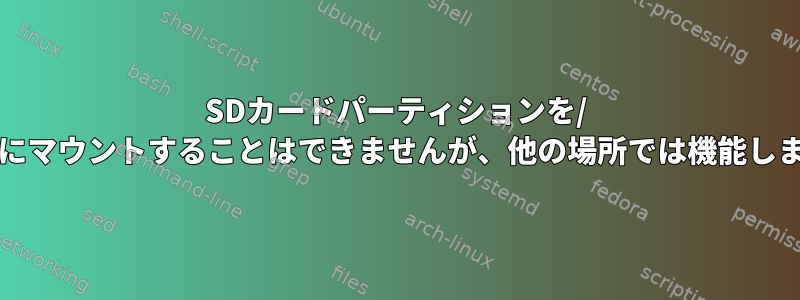 SDカードパーティションを/ bootにマウントすることはできませんが、他の場所では機能します。