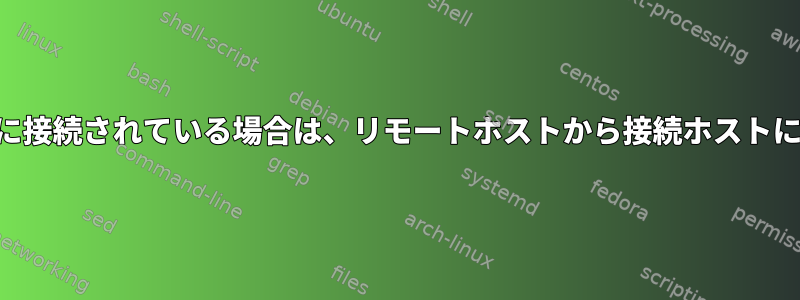 SSH経由でリモートホストにすでに接続されている場合は、リモートホストから接続ホストにファイルを再コピーできますか？