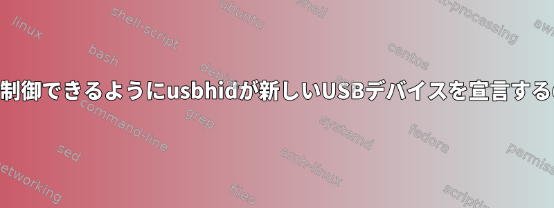 libusbを使用して制御できるようにusbhidが新しいUSBデバイスを宣言するのを防ぎますか？