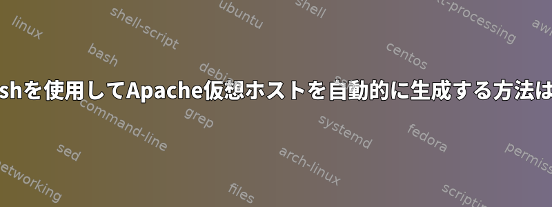 Bashを使用してApache仮想ホストを自動的に生成する方法は？