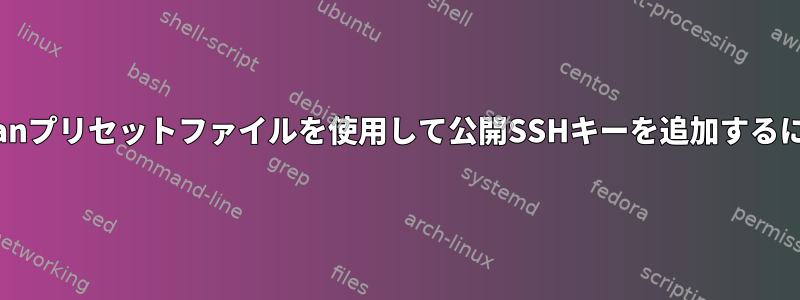 debianプリセットファイルを使用して公開SSHキーを追加するには？