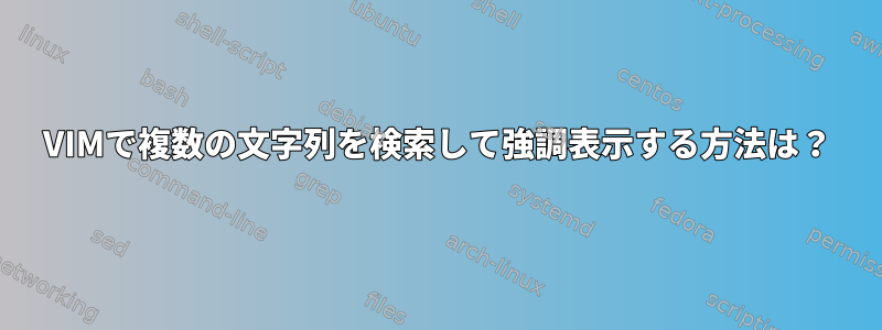 VIMで複数の文字列を検索して強調表示する方法は？