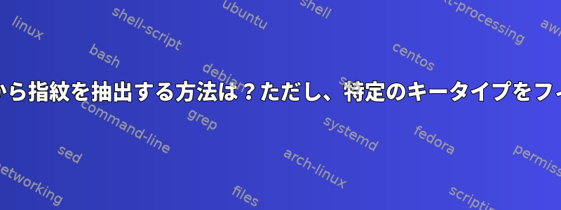 .ssh/known_hostsから指紋を抽出する方法は？ただし、特定のキータイプをフィルタリングします。