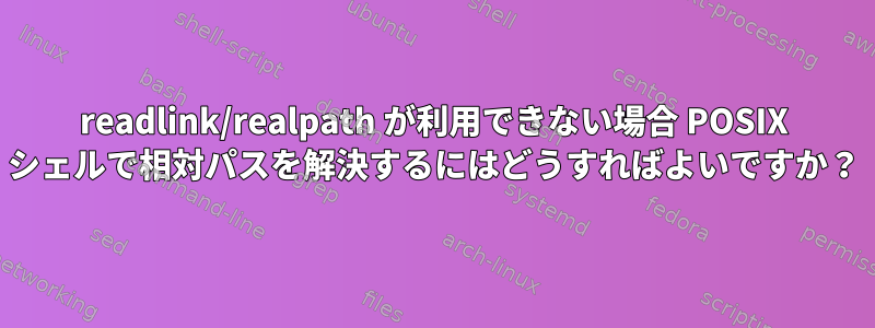 readlink/realpath が利用できない場合 POSIX シェルで相対パスを解決するにはどうすればよいですか？