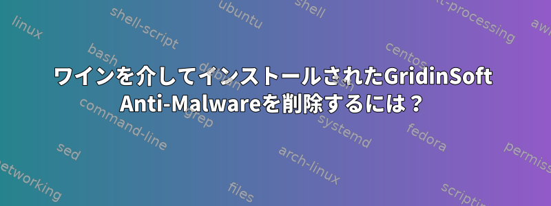 ワインを介してインストールされたGridinSoft Anti-Malwareを削除するには？