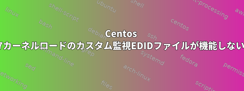 Centos 7カーネルロードのカスタム監視EDIDファイルが機能しない