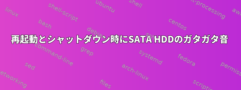 再起動とシャットダウン時にSATA HDDのガタガタ音