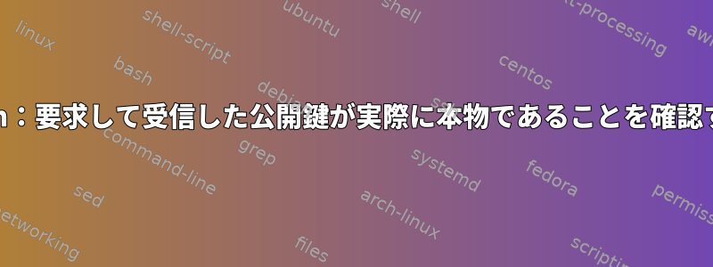 ssh-keyscan：要求して受信した公開鍵が実際に本物であることを確認する方法は？