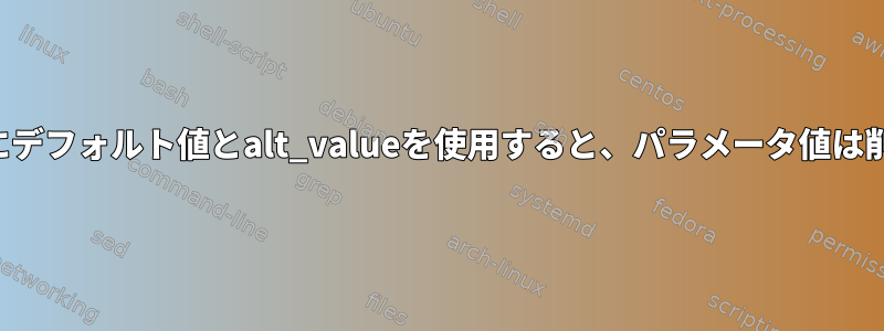 パラメータ拡張にデフォルト値とalt_valueを使用すると、パラメータ値は削除されますか？