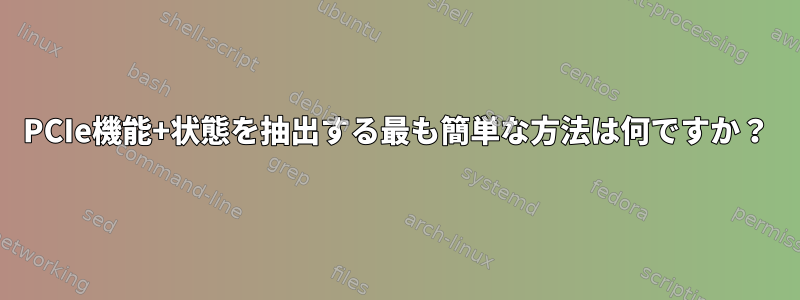 PCIe機能+状態を抽出する最も簡単な方法は何ですか？