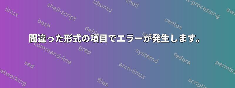 間違った形式の項目でエラーが発生します。