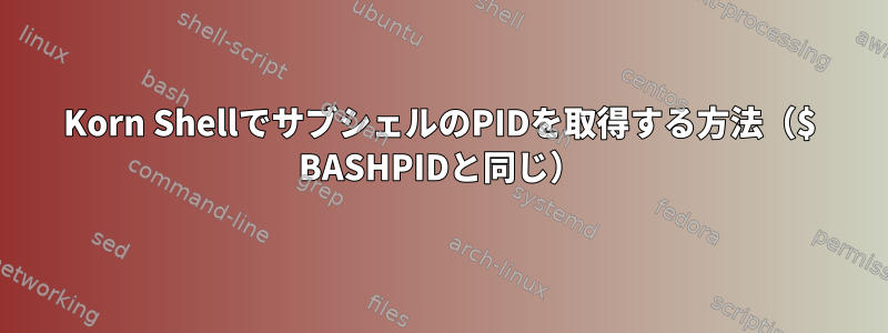 Korn ShellでサブシェルのPIDを取得する方法（$ BASHPIDと同じ）