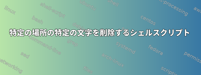 特定の場所の特定の文字を削除するシェルスクリプト