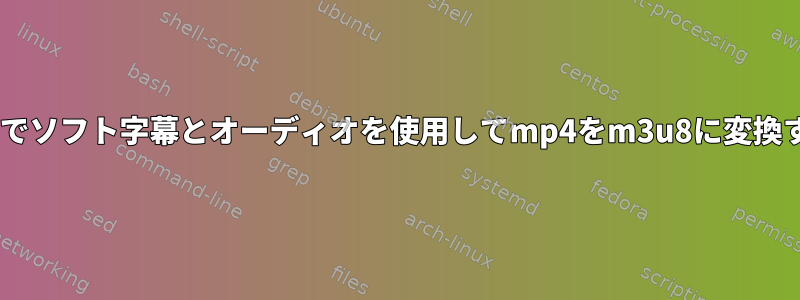 ffmpegでソフト字幕とオーディオを使用してmp4をm3u8に変換する方法