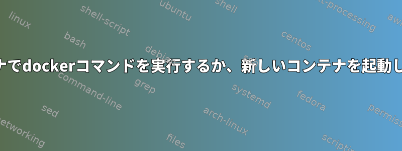 既存のコンテナでdockerコマンドを実行するか、新しいコンテナを起動してください。