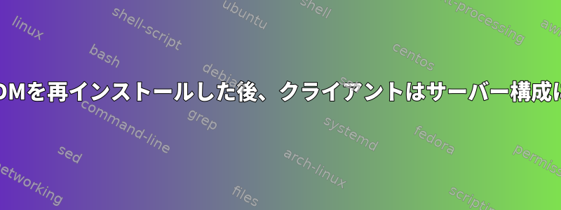 KDEデスクトップとSDDMを再インストールした後、クライアントはサーバー構成によって拒否されます。