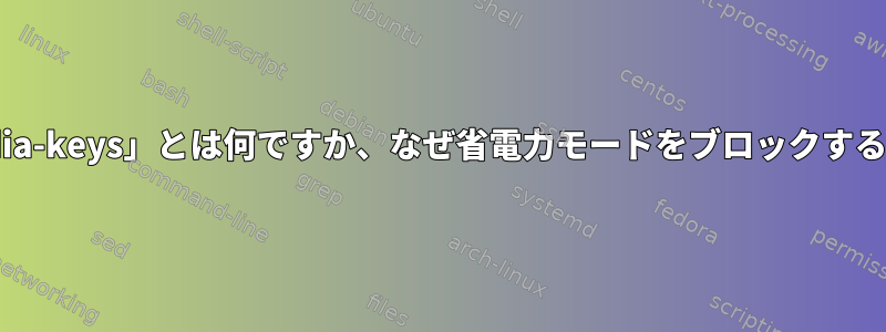 「csd-media-keys」とは何ですか、なぜ省電力モードをブロックするのですか？