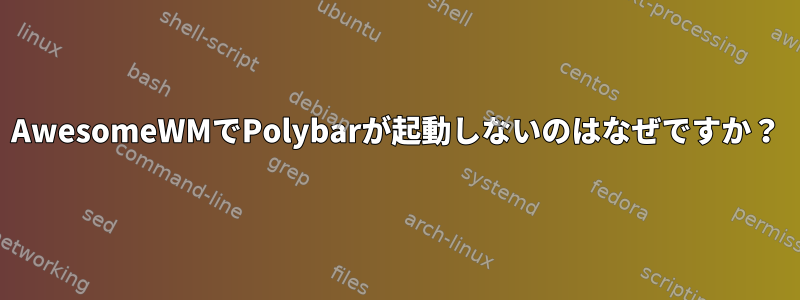 AwesomeWMでPolybarが起動しないのはなぜですか？