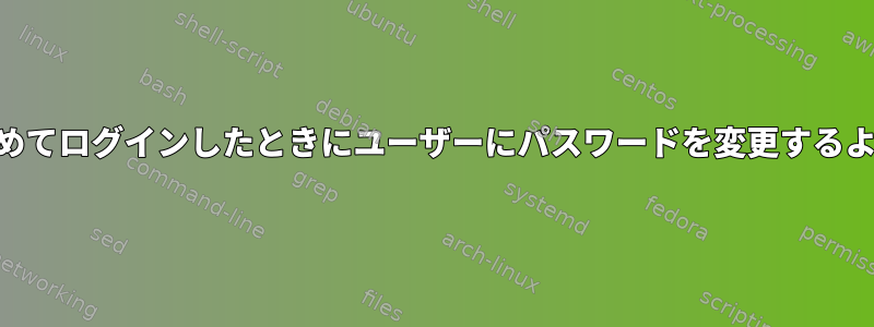 useraddは、初めてログインしたときにユーザーにパスワードを変更するように求めます。