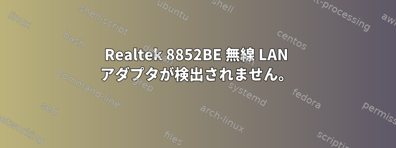 Realtek 8852BE 無線 LAN アダプタが検出されません。