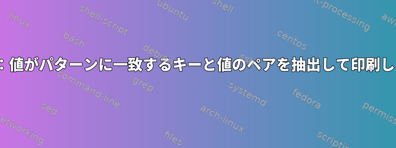 JSON：値がパターンに一致するキーと値のペアを抽出して印刷します。