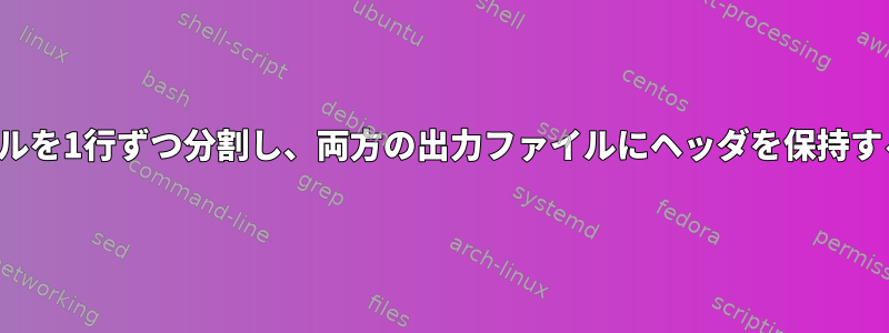 CSVファイルを1行ずつ分割し、両方の出力ファイルにヘッダを保持する方法は？