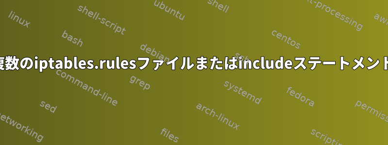 複数のiptables.rulesファイルまたはincludeステートメント