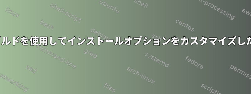 Linuxでライブビルドを使用してインストールオプションをカスタマイズしたいと思います。