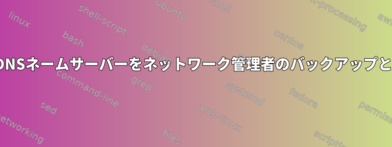 DHCP提供のDNSネームサーバーをネットワーク管理者のバックアップとして使用する