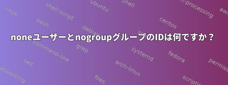 noneユーザーとnogroupグループのIDは何ですか？