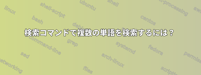 検索コマンドで複数の単語を検索するには？