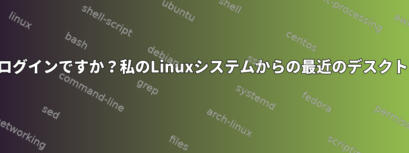 スパムか深刻なログインですか？私のLinuxシステムからの最近のデスクトップの切断通知