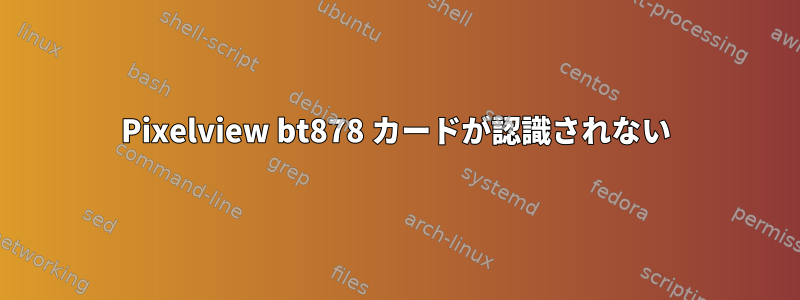 Pixelview bt878 カードが認識されない