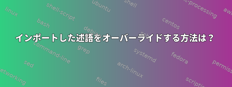 インポートした述語をオーバーライドする方法は？