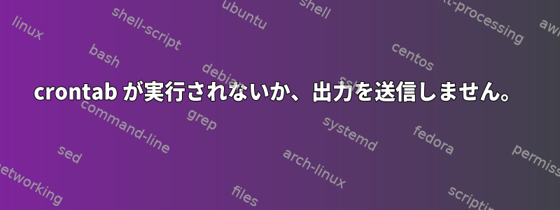 crontab が実行されないか、出力を送信しません。